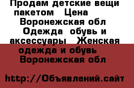 Продам детские вещи пакетом › Цена ­ 900 - Воронежская обл. Одежда, обувь и аксессуары » Женская одежда и обувь   . Воронежская обл.